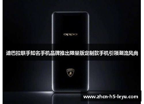 迪巴拉联手知名手机品牌推出限量版定制款手机引领潮流风尚 迪巴拉联手知名手机品牌推出限量版定制款手机引领潮流风尚