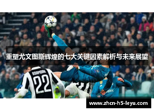 重塑尤文图斯辉煌的七大关键因素解析与未来展望