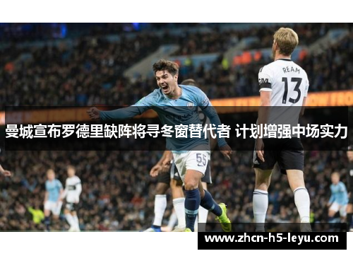 曼城宣布罗德里缺阵将寻冬窗替代者 计划增强中场实力